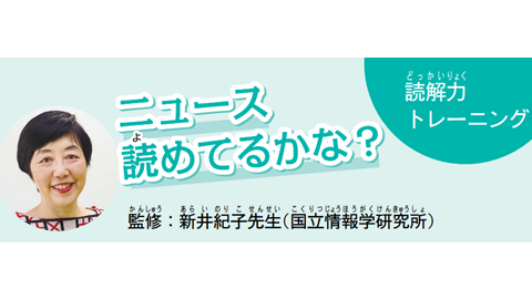 読解力トレーニング「ニュース読めてるかな？」監修：新井紀子（国立情報学研究所、一般社団法人教育のための科学研究所）